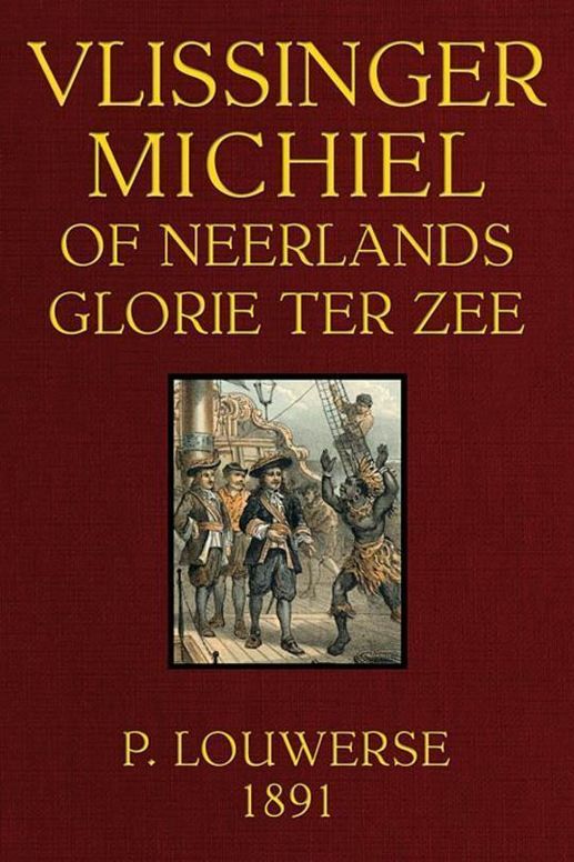 Vlissinger Michiel Of Neerlands glorie ter zee: Tweede omgewerkte Druk.
