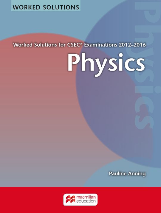 WORKED SOLUTIONS FOR CSEC® EXAMINATIONS 2012−2016 Physics