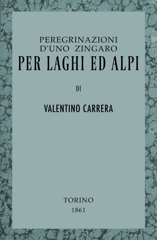 Peregrinazioni d'uno zingaro per laghi ed Alpi / Il Lago Maggiore, l'Ossola, la Frua e il Gries