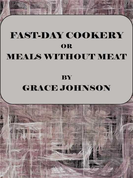 Fast-Day Cookery
or Meals without Meat