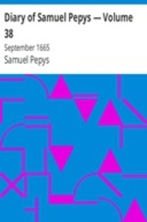 Diary of Samuel Pepys — Volume 38: September 1665