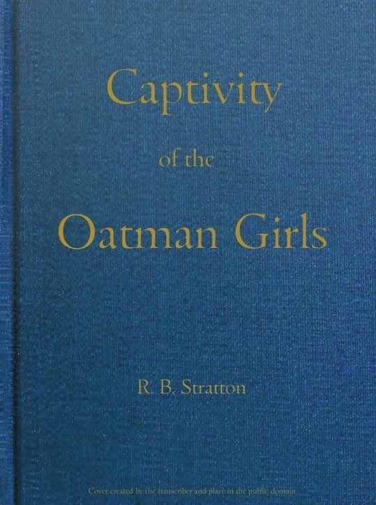 Captivity of the Oatman Girls
Being an Interesting Narrative of Life Among the Apache
and Mohave Indians