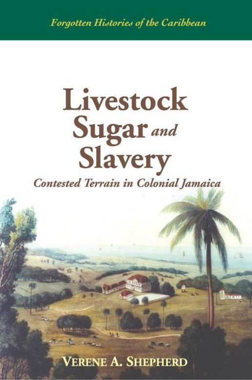 Livestock Sugar and Slavery: Contested Terrain in Colonial Jamaica