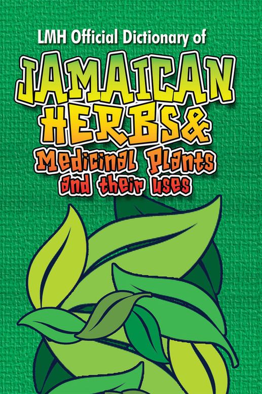 LMH Official Dictionary of Jamaican Herbs & Medicinal Plants and Their Uses