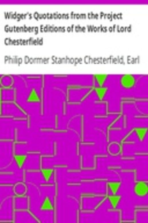 Widger's Quotations from the Project Gutenberg Editions of the Works of Lord Chesterfield