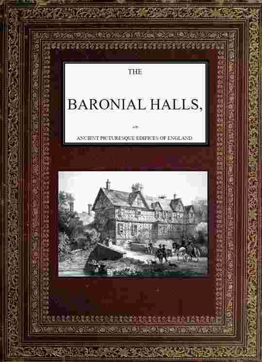 The Baronial Halls,
Ancient Picturesque Edifices of England