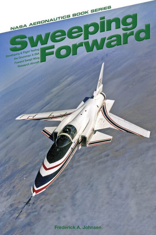 Sweeping Forward: Developing and Flight Testing the Grumman X-29A Forward Swept Wing Research Aircraft