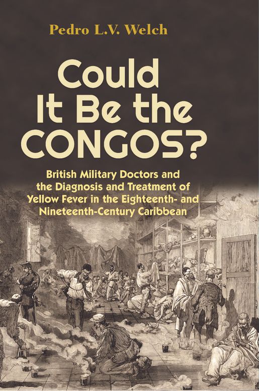 Could it be Congos?: British Military Doctors and the Diagnosis and Treatment of Yellow Fever in the Eighteenth-and Nineteenth-Century Caribbean