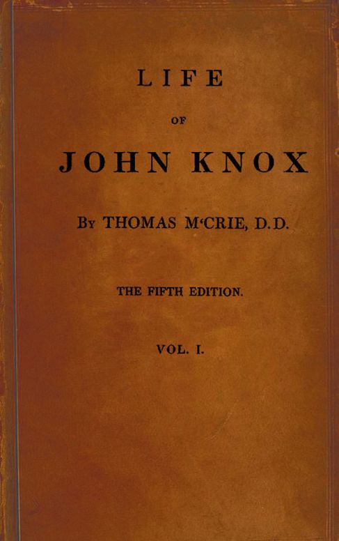 Life of John Knox, Fifth Edition, Vol. 1 of 2
Containing Illustrations of the History of the Reformation in Scotland