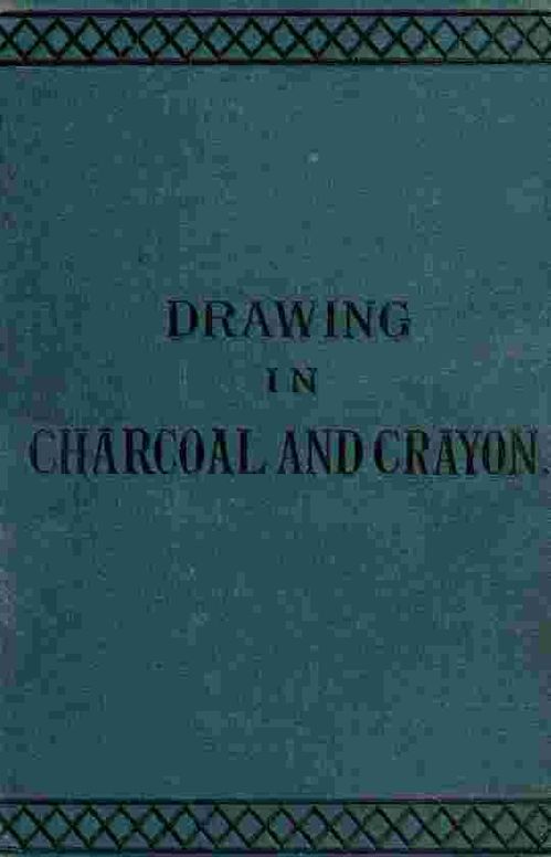 Drawing in Charcoal and Crayon: For the use of Students and Schools