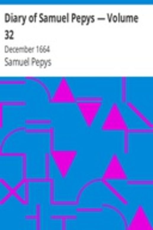 Diary of Samuel Pepys — Volume 32: December 1664