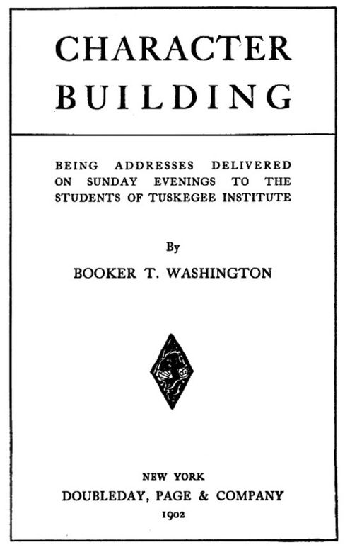 Character Building
Being Addresses Delivered on Sunday Evenings to the Students
of Tuskegee Institute