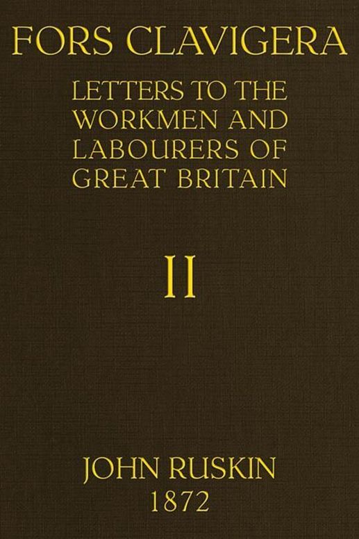 Fors Clavigera (Volume 2 of 8) / Letters to the workmen and labourers of Great Britain