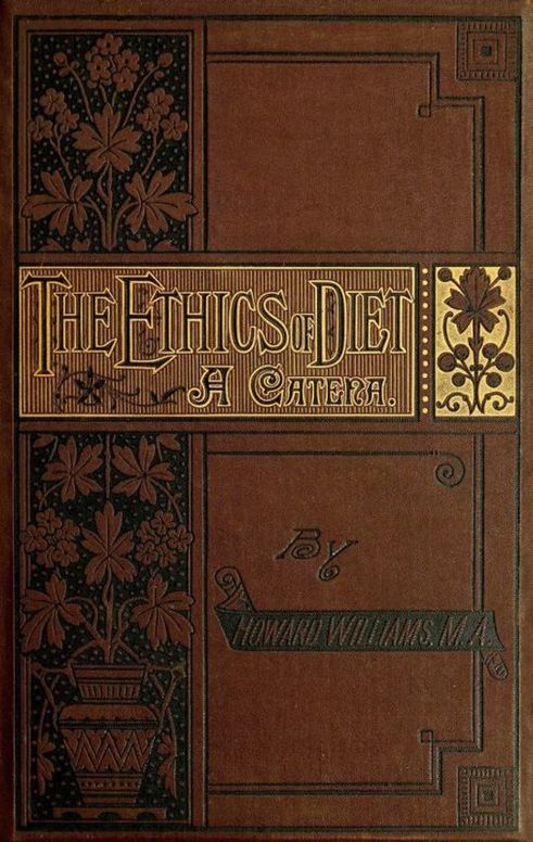 The Ethics of Diet
A Catena of Authorities Deprecatory of the Practice of Flesh Eating