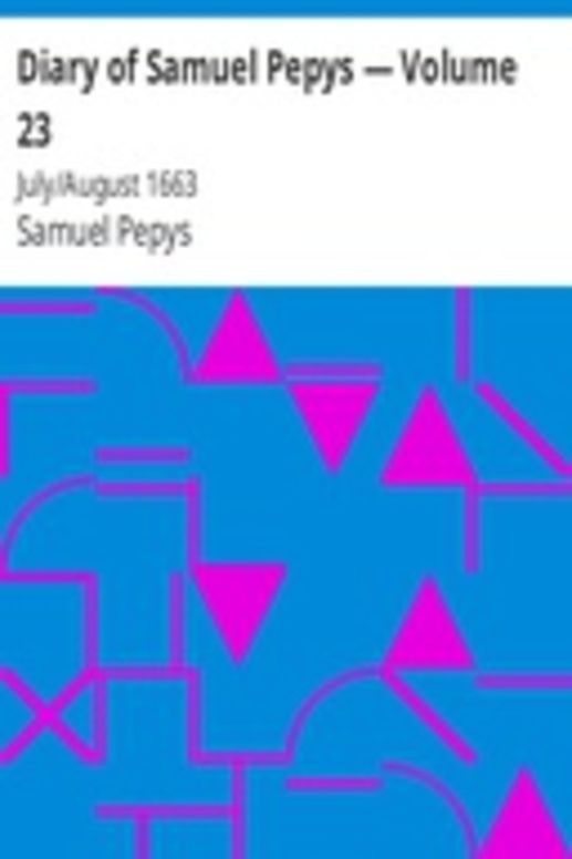 Diary of Samuel Pepys — Volume 23: July/August 1663