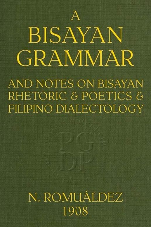 Bisayan Grammar and Notes on Bisayan Rhetoric and Poetic and Filipino Dialectology