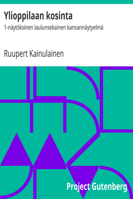 Ylioppilaan kosinta / 1-näytöksinen laulunsekainen kansannäytyelmä