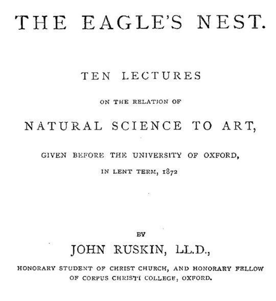The Eagle's Nest Ten Lectures on the Relation of Natural Science to Art, Given Before the University of Oxford, in Lent Term, 1872