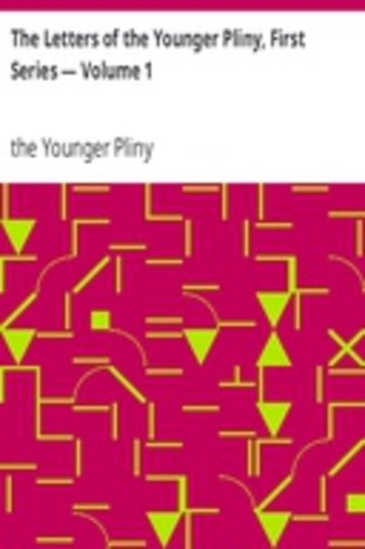 The Letters of the Younger Pliny, First Series — Volume 1