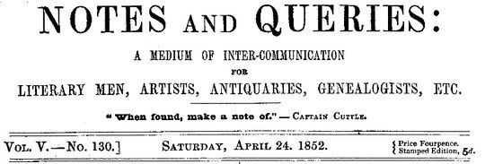 Notes and Queries, Vol. V, Number 130, April 24, 1852 A Medium of Inter-communication for Literary Men, Artists, Antiquaries, Genealogists, etc.