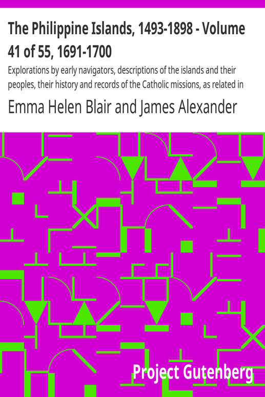 The Philippine Islands, 1493-1898 - Volume 41 of 55, 1691-1700
Explorations by early navigators, descriptions of the islands and their peoples, their history and records of the Catholic missions, as related in contemporaneous books and manuscripts, showing the political, economic, commercial and religious conditions of those islands from their earliest relations with European nations to the close of the nineteenth century.