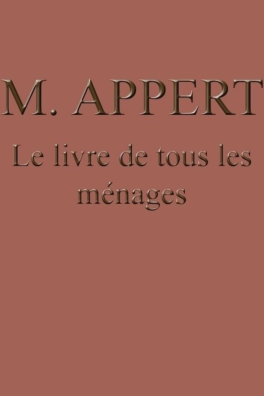 Le livre de tous les ménages ou l'art de conserver pendant plusieurs années toutes les substances animales et végétales