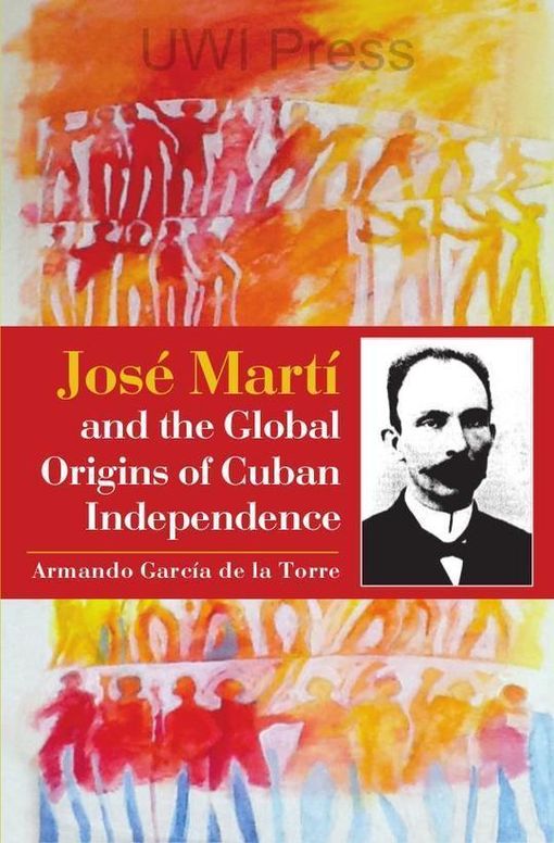 José Martí and the Global Origins of Cuban Independence