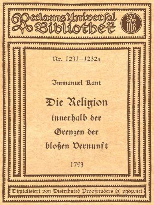 Die Religion innerhalb der Grenzen der bloßen Vernunft
Text der Ausgabe 1793, mit Beifügung der Abweichungen der Ausgabe 1794