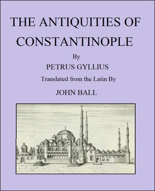 The Antiquities of Constantinople
With a Description of Its Situation, the Conveniencies of Its Port, Its Publick Buildings, the Statuary, Sculpture, Architecture, and Other Curiosities of That City