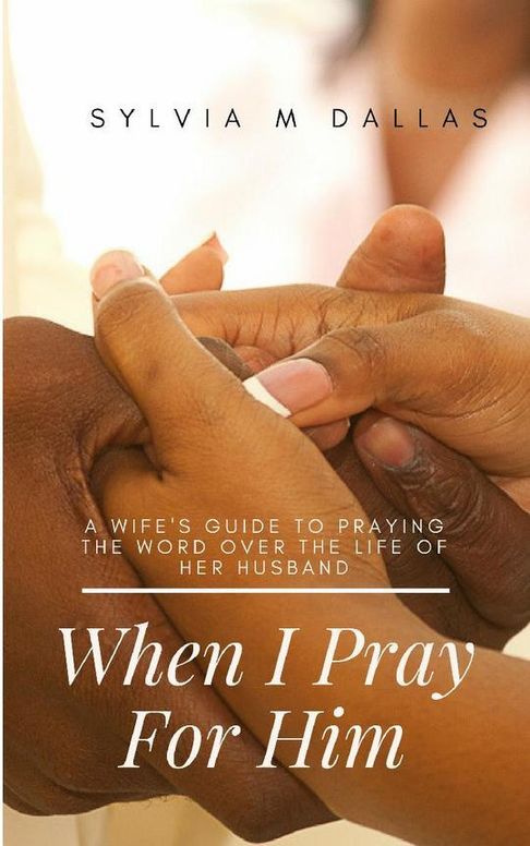 When I Pray For Him: A Wife's Guide To Praying The Word Over The Life Of Her Husband