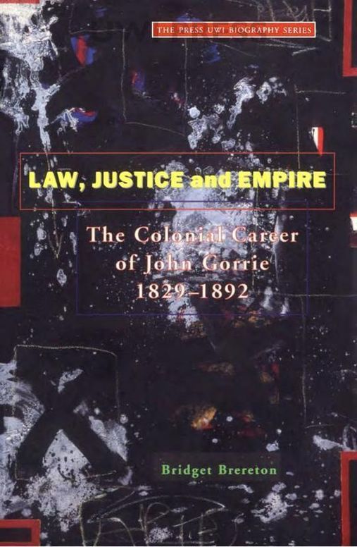 Law Justice And Empire: The Colonial Career Of John Gorrie 1829-1892