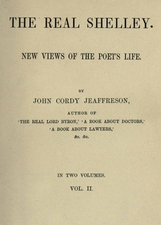 The Real Shelley, Vol. II (of 2) New Views of the Poet's Life