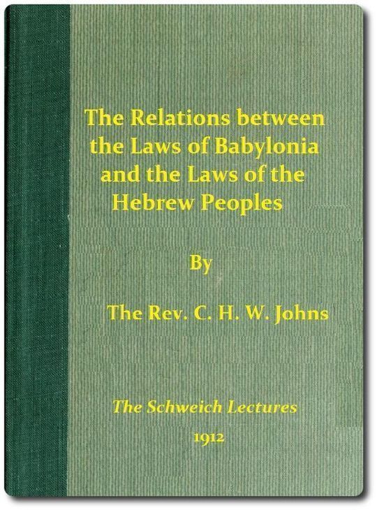 The Relations between the Laws of Babylonia and the Laws of the Hebrew Peoples The Schweich Lectures