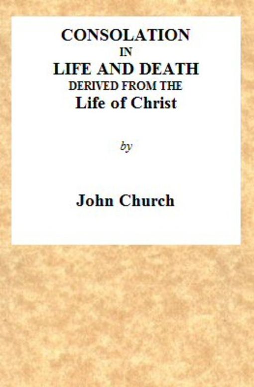 Consolation in Life and Death
derived from the Life of Christ