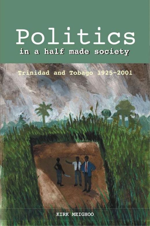 Politics in a Half-Made Society: Trinidad and Tobago 1925-2001