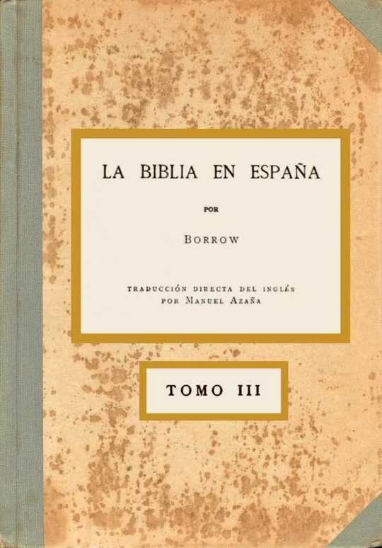 La Biblia en España, Tomo III (de 3) O viajes, aventuras y prisiones de un inglés en su intento de difundir las Escrituras por la Península