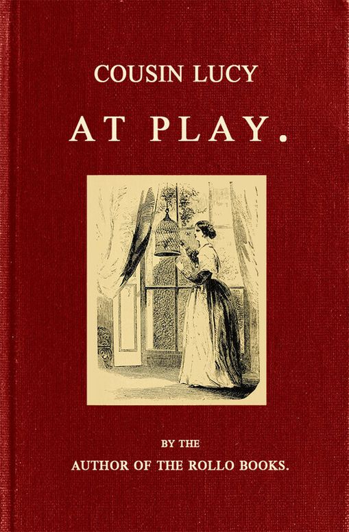 Cousin Lucy at Play
By the Author of the Rollo Books