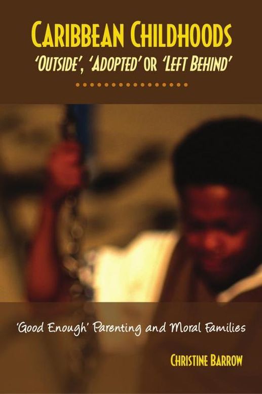 Caribbean Childhoods Outside, Adopted or Left Behind Good Enough Parenting and Moral Families