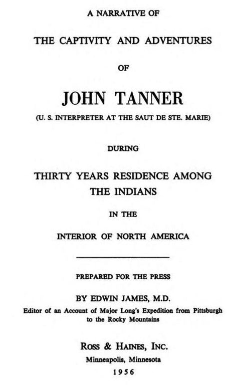 A Narrative of the Captivity and Adventures of John Tanner (U.S. Interpreter at the Saut de Ste. Marie) / During Thirty Years Residence among the Indians in the Interior of North America