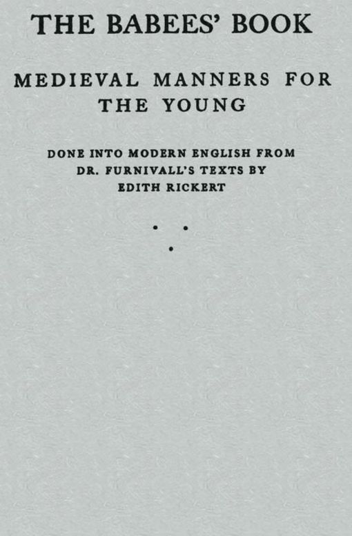 The Babees' Book
Medieval Manners for the Young