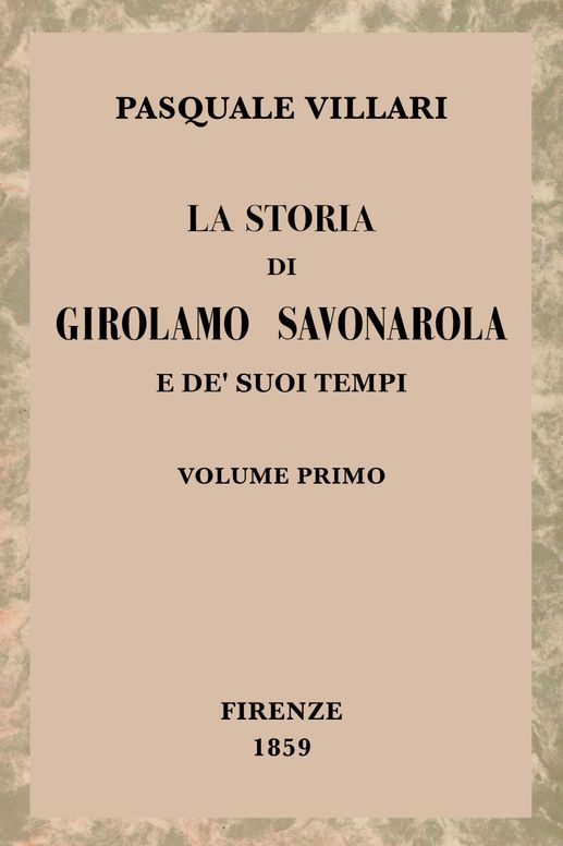 La storia di Girolamo Savonarola e de' suoi tempi, volume 1 (of 2)