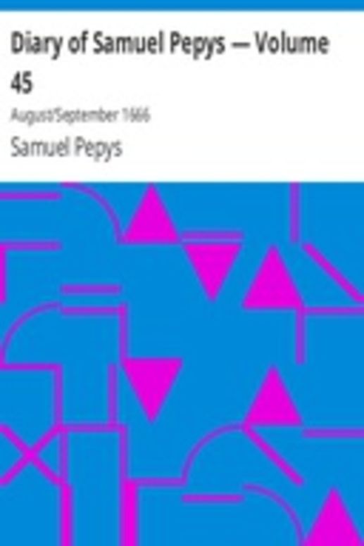 Diary of Samuel Pepys — Volume 45: August/September 1666