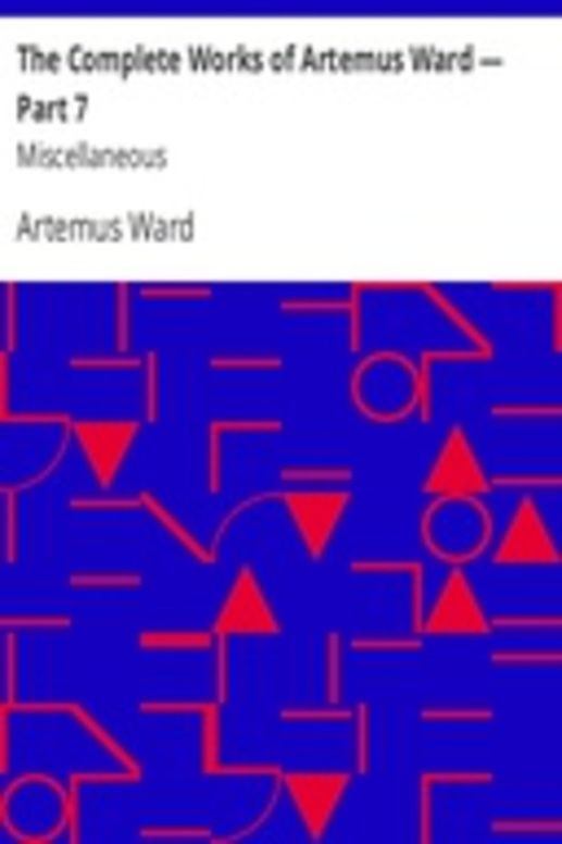 The Complete Works of Artemus Ward — Part 7: Miscellaneous