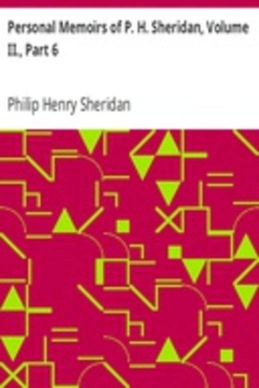 Personal Memoirs of P. H. Sheridan, Volume II., Part 6
