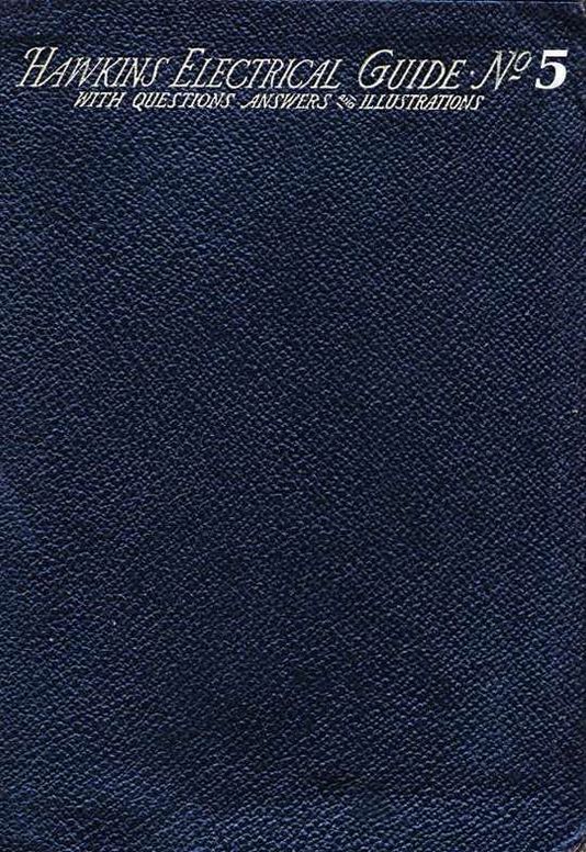 Hawkins Electrical Guide v. 5 (of 10) Questions, Answers, & Illustrations, A progressive course of study for engineers, electricians, students and those desiring to a
