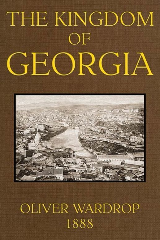 The Kingdom of Georgia Notes of travel in a land of women, wine, and song