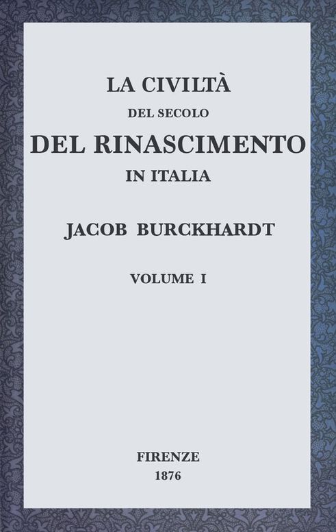La civiltà del secolo del Rinascimento in Italia, Volume I