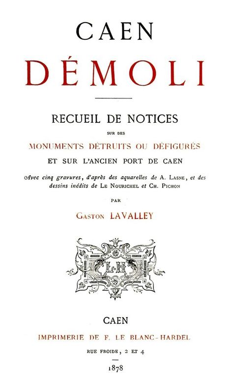 Caen démoli: Recueil de notices sur des monuments détruits ou défigurés, et sur l'ancien port de Caen, avec 5 gravures, d'après des aquarelles de A. Lasne, et des dessins inédits de Le Nourichel et Ch. Pichon