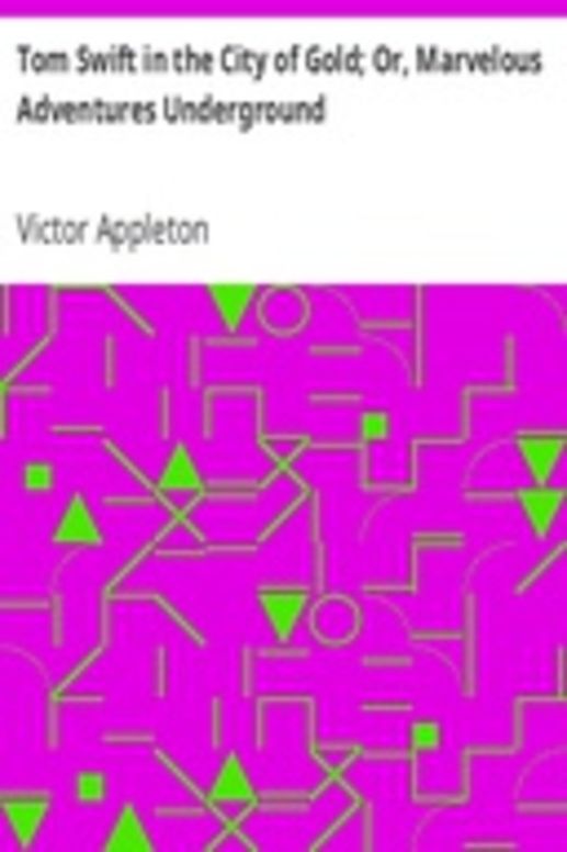 Tom Swift in the City of Gold; Or, Marvelous Adventures Underground