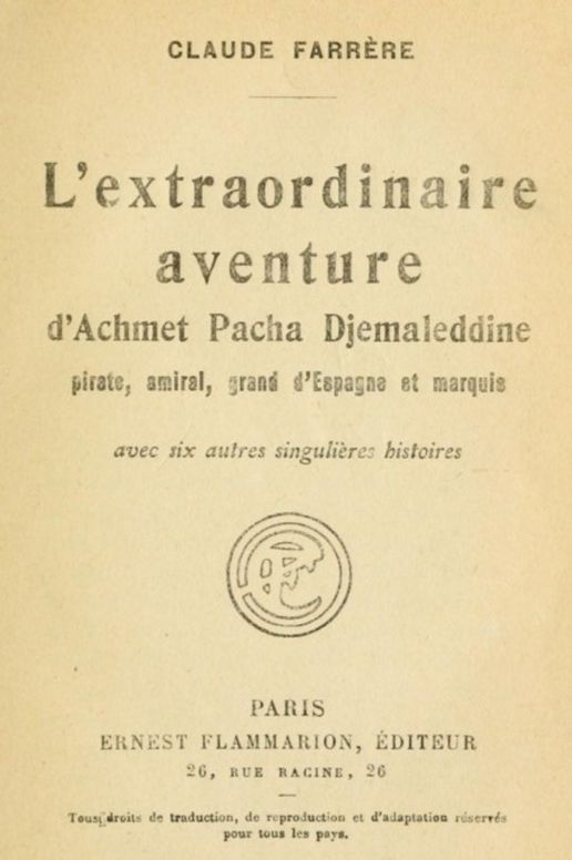 L'extraordinaire aventure d'Achmet Pacha Djemaleddine, pirate, amiral, grand d'Espagne et marquis
avec six autres singulières histoires